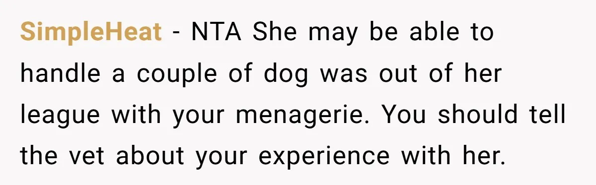 SimpleHeat − NTA She may be able to handle a couple of dog was out of her league with your menagerie. You should tell the vet about your experience with...