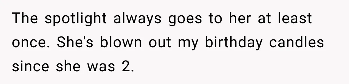 The spotlight always goes to her at least once. She's blown out my birthday candles since she was 2.