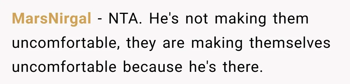 MarsNirgal − NTA. He's not making them uncomfortable, they are making themselves uncomfortable because he's there.