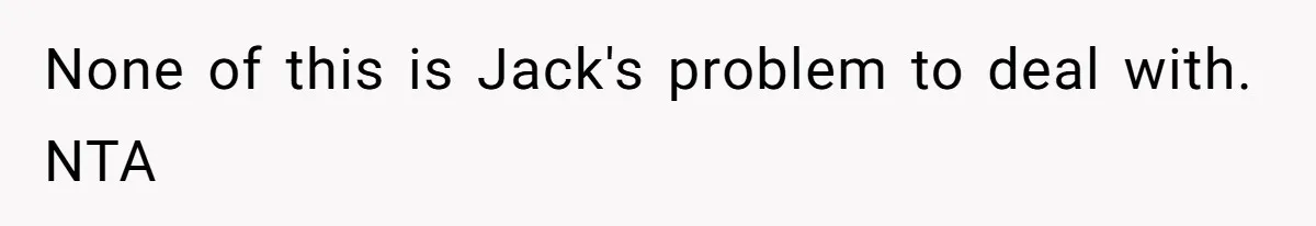 None of this is Jack's problem to deal with. NTA