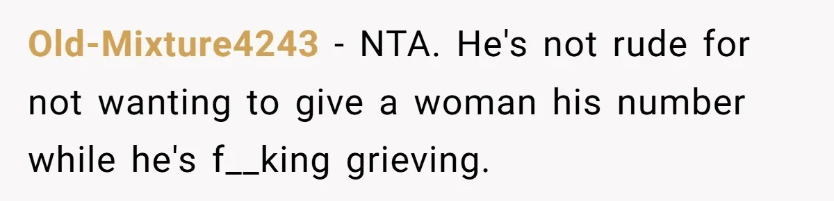 Old-Mixture4243 − NTA. He's not rude for not wanting to give a woman his number while he's f__king grieving.