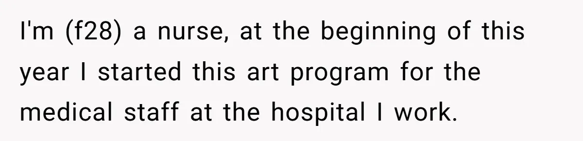 I'm (f28) a nurse, at the beginning of this year I started this art program for the medical staff at the hospital I work.