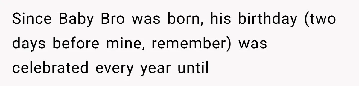 Since Baby Bro was born, his birthday (two days before mine, remember) was celebrated every year until