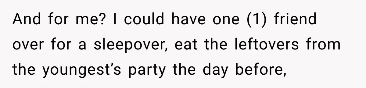 And for me? I could have one (1) friend over for a sleepover, eat the leftovers from the youngest’s party the day before,