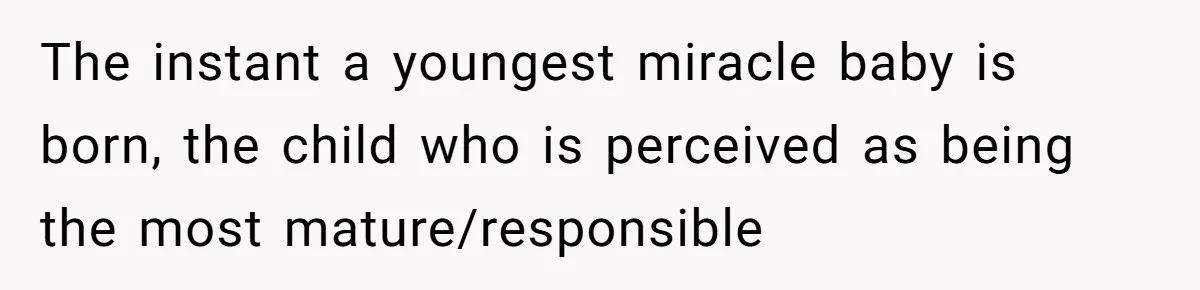 The instant a youngest miracle baby is born, the child who is perceived as being the most mature/responsible