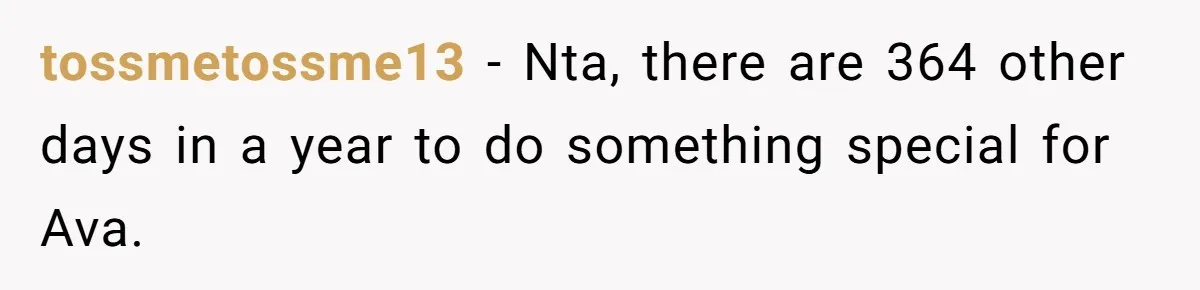 tossmetossme13 − Nta, there are 364 other days in a year to do something special for Ava.