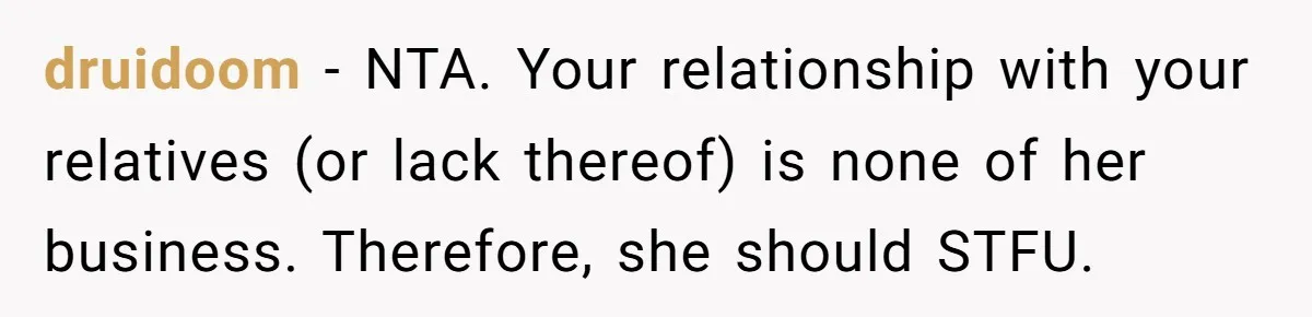Trainee Calls Coworker "Evil" for Forgetting Mother’s Day, But the Reason Is Heartbreaking druidoom − NTA. Your relationship with your relatives (or lack thereof) is none of her business. Therefore, she should STFU.