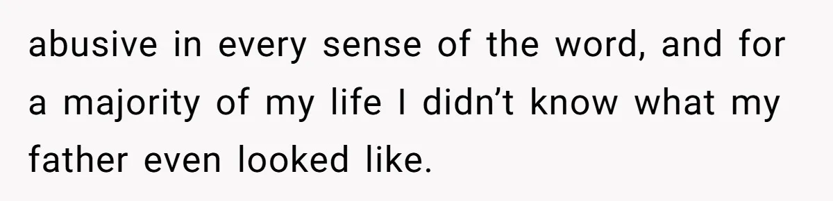 Trainee Calls Coworker "Evil" for Forgetting Mother’s Day, But the Reason Is Heartbreaking abusive in every sense of the word, and for a majority of my life I didn’t know what my father even looked like.