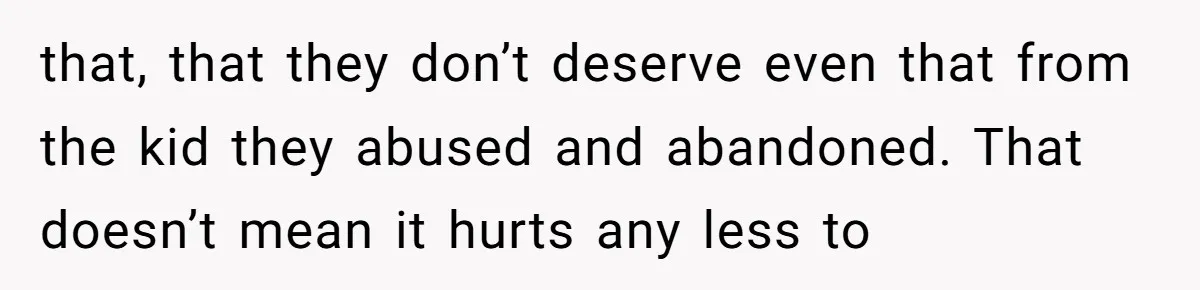Trainee Calls Coworker "Evil" for Forgetting Mother’s Day, But the Reason Is Heartbreaking that, that they don’t deserve even that from the kid they abused and abandoned. That doesn’t mean it hurts any less to