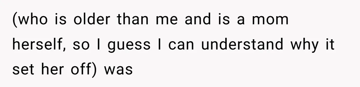 Trainee Calls Coworker "Evil" for Forgetting Mother’s Day, But the Reason Is Heartbreaking (who is older than me and is a mom herself, so I guess I can understand why it set her off) was