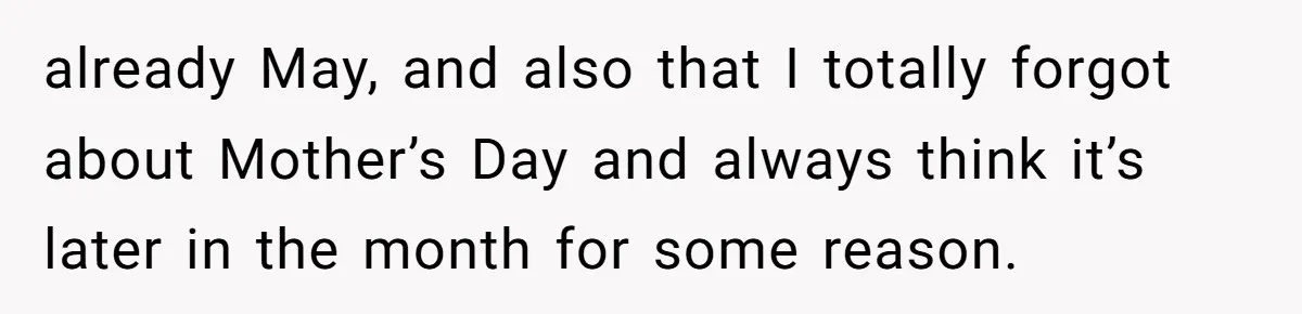 Trainee Calls Coworker "Evil" for Forgetting Mother’s Day, But the Reason Is Heartbreaking already May, and also that I totally forgot about Mother’s Day and always think it’s later in the month for some reason.