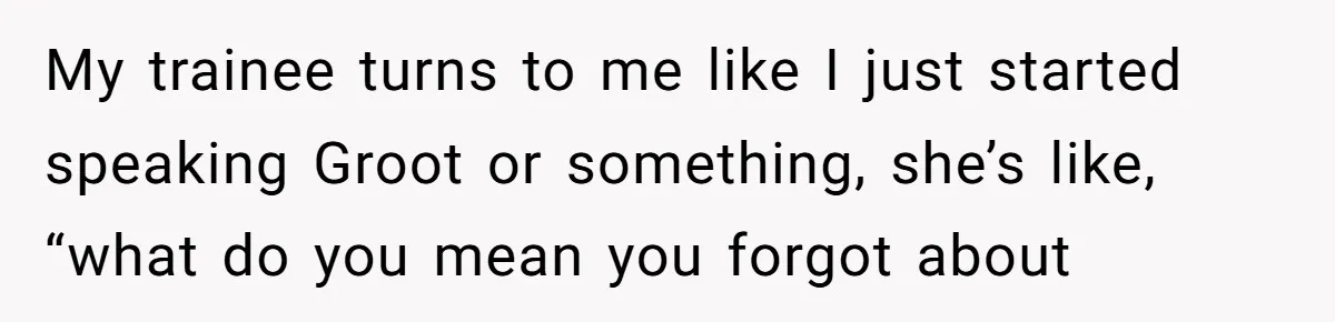 Trainee Calls Coworker "Evil" for Forgetting Mother’s Day, But the Reason Is Heartbreaking My trainee turns to me like I just started speaking Groot or something, she’s like, “what do you mean you forgot about
