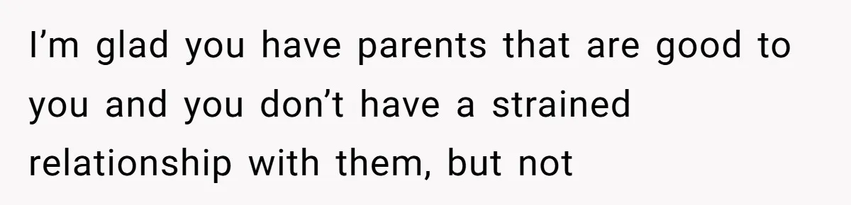 Trainee Calls Coworker "Evil" for Forgetting Mother’s Day, But the Reason Is Heartbreaking I’m glad you have parents that are good to you and you don’t have a strained relationship with them, but not