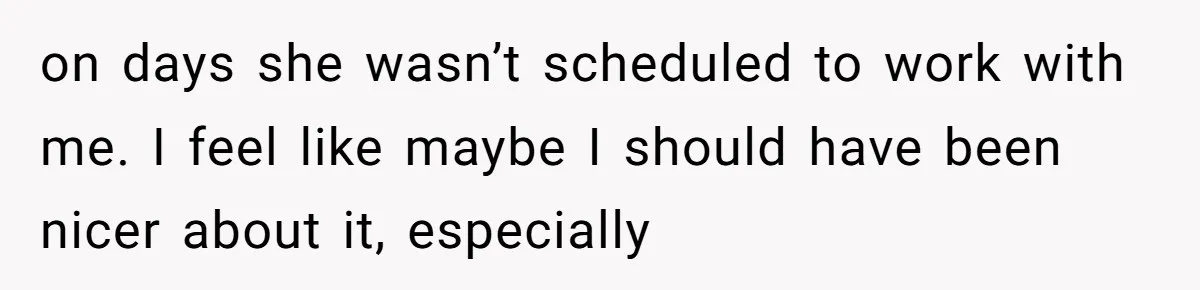 Trainee Calls Coworker "Evil" for Forgetting Mother’s Day, But the Reason Is Heartbreaking on days she wasn’t scheduled to work with me. I feel like maybe I should have been nicer about it, especially