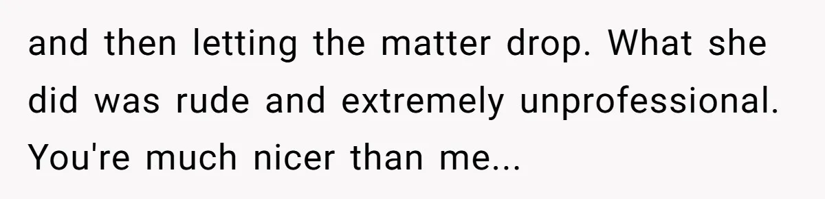 Trainee Calls Coworker "Evil" for Forgetting Mother’s Day, But the Reason Is Heartbreaking and then letting the matter drop. What she did was rude and extremely unprofessional. You're much nicer than me...