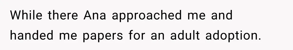While there Ana approached me and handed me papers for an adult adoption.