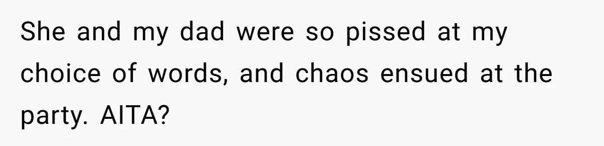 She and my dad were so pissed at my choice of words, and chaos ensued at the party. AITA?