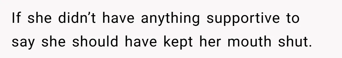 If she didn’t have anything supportive to say she should have kept her mouth shut.