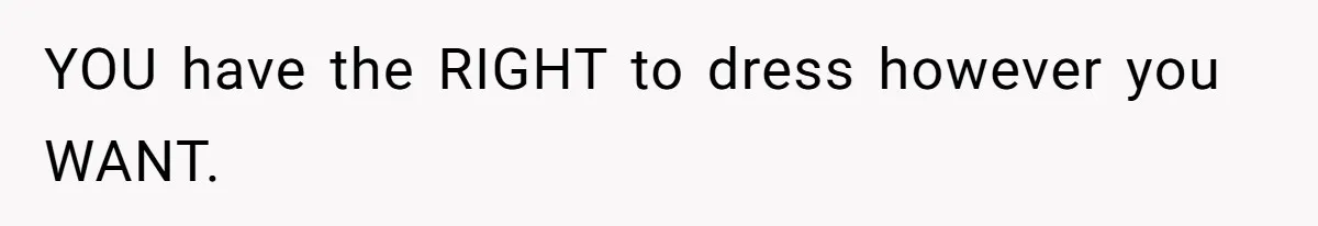 YOU have the RIGHT to dress however you WANT.