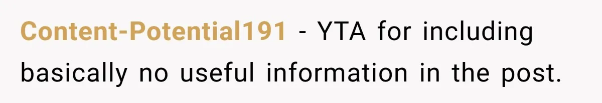 Content-Potential191 − YTA for including basically no useful information in the post.