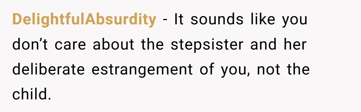 DelightfulAbsurdity − It sounds like you don’t care about the stepsister and her deliberate estrangement of you, not the child.