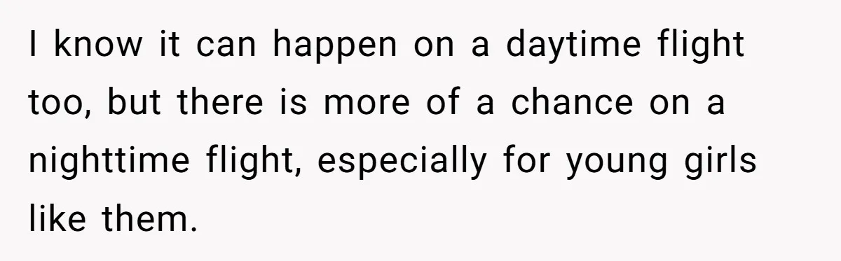 I know it can happen on a daytime flight too, but there is more of a chance on a nighttime flight, especially for young girls like them.