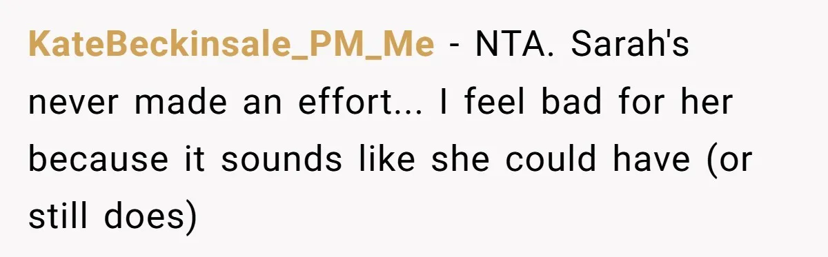 KateBeckinsale_PM_Me − NTA. Sarah's never made an effort... I feel bad for her because it sounds like she could have (or still does)