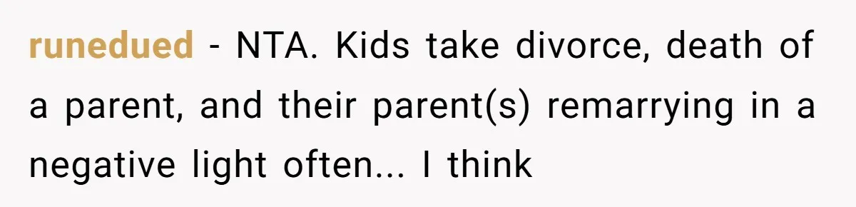 runedued − NTA. Kids take divorce, death of a parent, and their parent(s) remarrying in a negative light often... I think