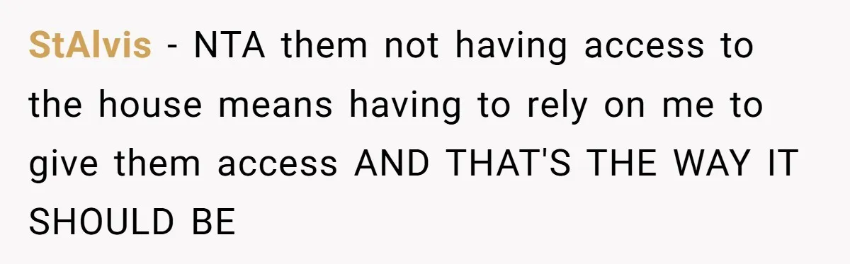 StAlvis − NTA them not having access to the house means having to rely on me to give them access AND THAT'S THE WAY IT SHOULD BE