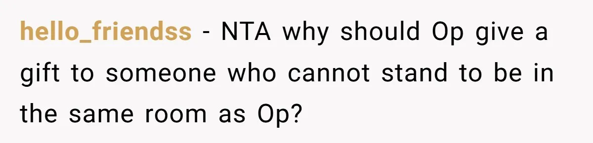 hello_friendss − NTA why should Op give a gift to someone who cannot stand to be in the same room as Op?