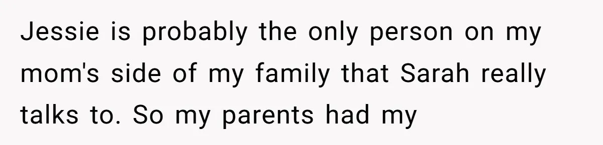 Jessie is probably the only person on my mom's side of my family that Sarah really talks to. So my parents had my