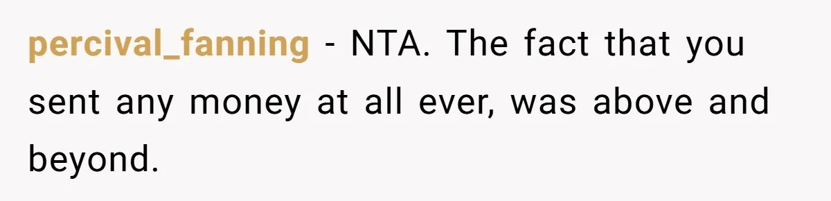 percival_fanning − NTA. The fact that you sent any money at all ever, was above and beyond.