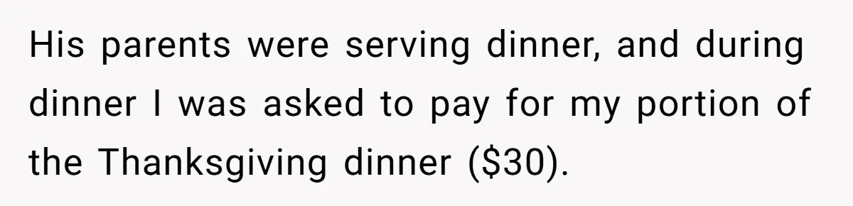 She Refuses To Pay For Meal, Boyfriend’s Family Turns Against Her His parents were serving dinner, and during dinner I was asked to pay for my portion of the Thanksgiving dinner ($30).