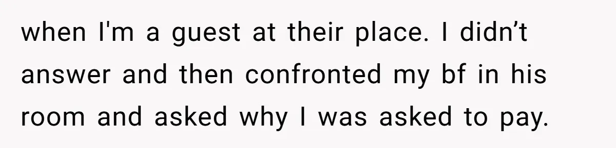 She Refuses To Pay For Meal, Boyfriend’s Family Turns Against Her when I'm a guest at their place. I didn’t answer and then confronted my bf in his room and asked why I was asked to pay.