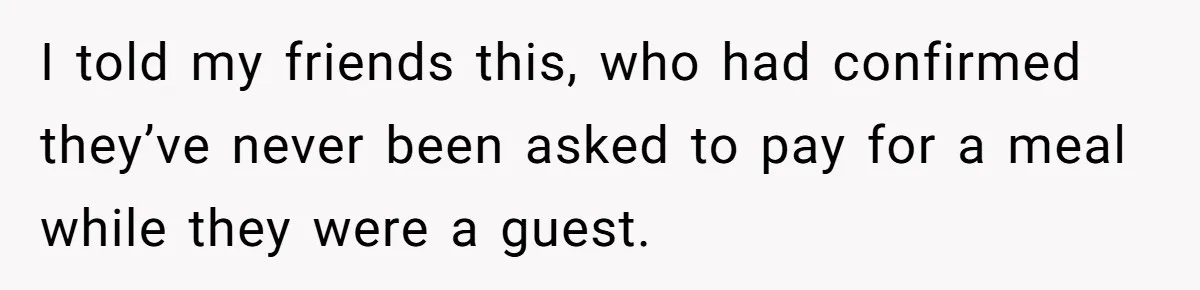 She Refuses To Pay For Meal, Boyfriend’s Family Turns Against Her I told my friends this, who had confirmed they’ve never been asked to pay for a meal while they were a guest.