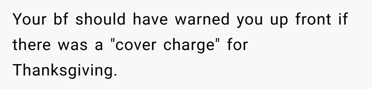 She Refuses To Pay For Meal, Boyfriend’s Family Turns Against Her Your bf should have warned you up front if there was a "cover charge" for Thanksgiving.