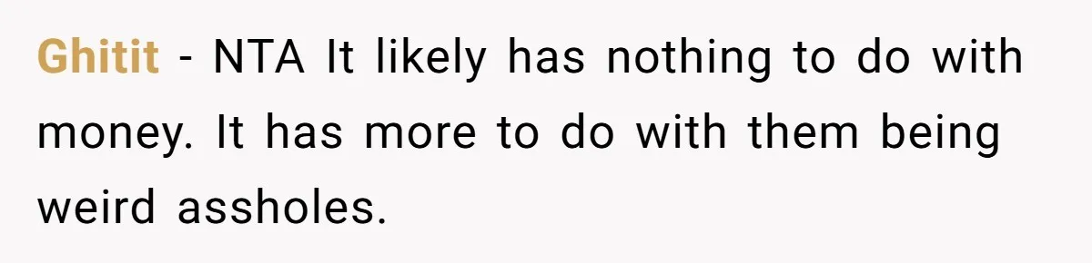 She Refuses To Pay For Meal, Boyfriend’s Family Turns Against Her Ghitit − NTA It likely has nothing to do with money. It has more to do with them being weird assholes.