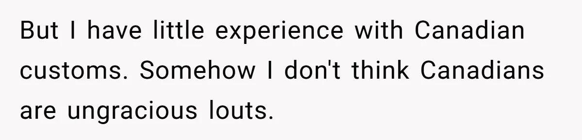 She Refuses To Pay For Meal, Boyfriend’s Family Turns Against Her But I have little experience with Canadian customs. Somehow I don't think Canadians are ungracious louts.