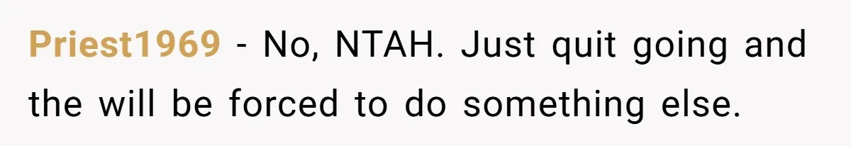 Priest1969 − No, NTAH. Just quit going and the will be forced to do something else.