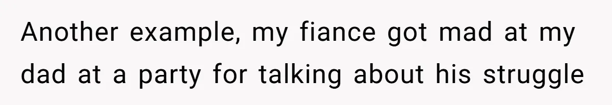 Bride Calls Fiancé Selfish After He Refuses To Let Her Dad Walk Her Down The Aisle Another example, my fiance got mad at my dad at a party for talking about his struggle