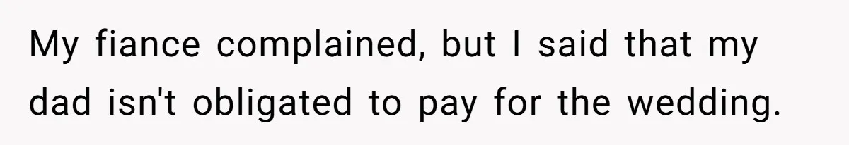Bride Calls Fiancé Selfish After He Refuses To Let Her Dad Walk Her Down The Aisle My fiance complained, but I said that my dad isn't obligated to pay for the wedding.