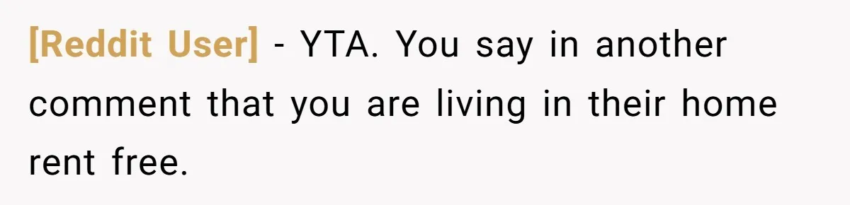 [Reddit User] − YTA. You say in another comment that you are living in their home rent free.