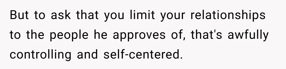 Bride Calls Fiancé Selfish After He Refuses To Let Her Dad Walk Her Down The Aisle But to ask that you limit your relationships to the people he approves of, that's awfully controlling and self-centered.