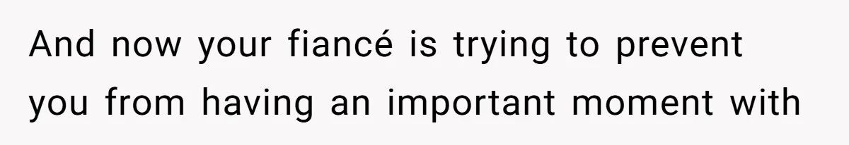 Bride Calls Fiancé Selfish After He Refuses To Let Her Dad Walk Her Down The Aisle And now your fiancé is trying to prevent you from having an important moment with