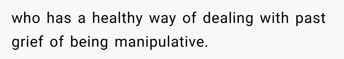 Bride Calls Fiancé Selfish After He Refuses To Let Her Dad Walk Her Down The Aisle who has a healthy way of dealing with past grief of being manipulative.
