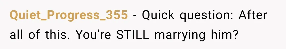 Bride Calls Fiancé Selfish After He Refuses To Let Her Dad Walk Her Down The Aisle Quiet_Progress_355 − Quick question: After all of this. You're STILL marrying him?