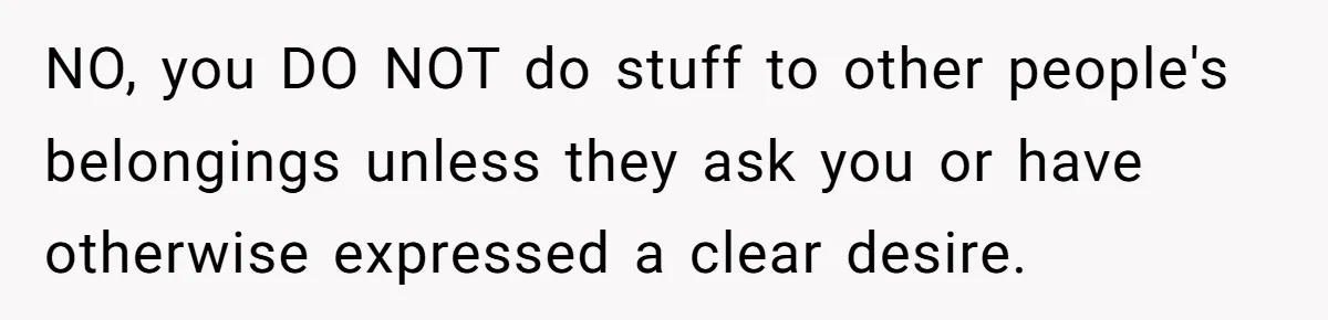 Study Time Turned into Craft Time as an Aunt Steamrolls a Student’s Simple Request NO, you DO NOT do stuff to other people's belongings unless they ask you or have otherwise expressed a clear desire.