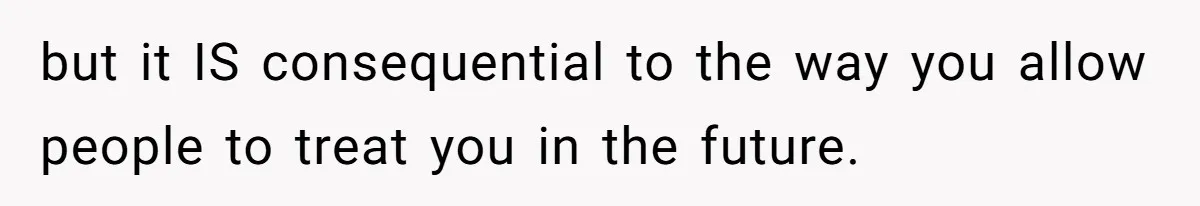 Study Time Turned into Craft Time as an Aunt Steamrolls a Student’s Simple Request but it IS consequential to the way you allow people to treat you in the future.