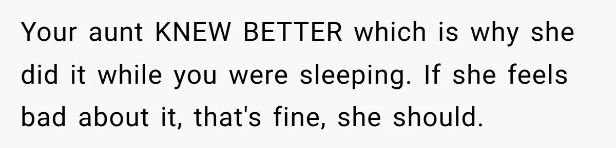 Study Time Turned into Craft Time as an Aunt Steamrolls a Student’s Simple Request Your aunt KNEW BETTER which is why she did it while you were sleeping. If she feels bad about it, that's fine, she should.