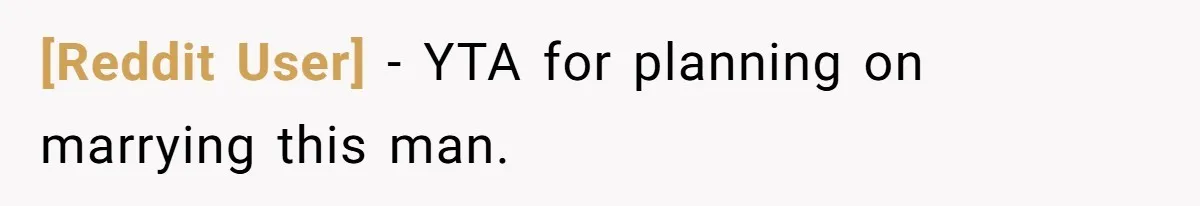 [Reddit User] − YTA for planning on marrying this man.
